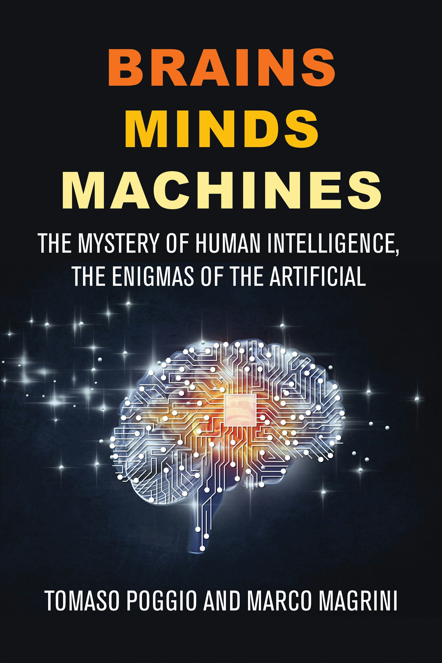 Brains Minds Machines The Mystery of Human Intelligence, the Enigmas of the Artificial